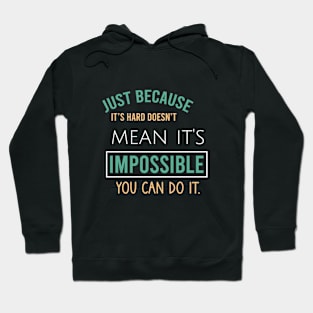 Just because it's hard doesn't mean it's impossible you can do it. Hoodie